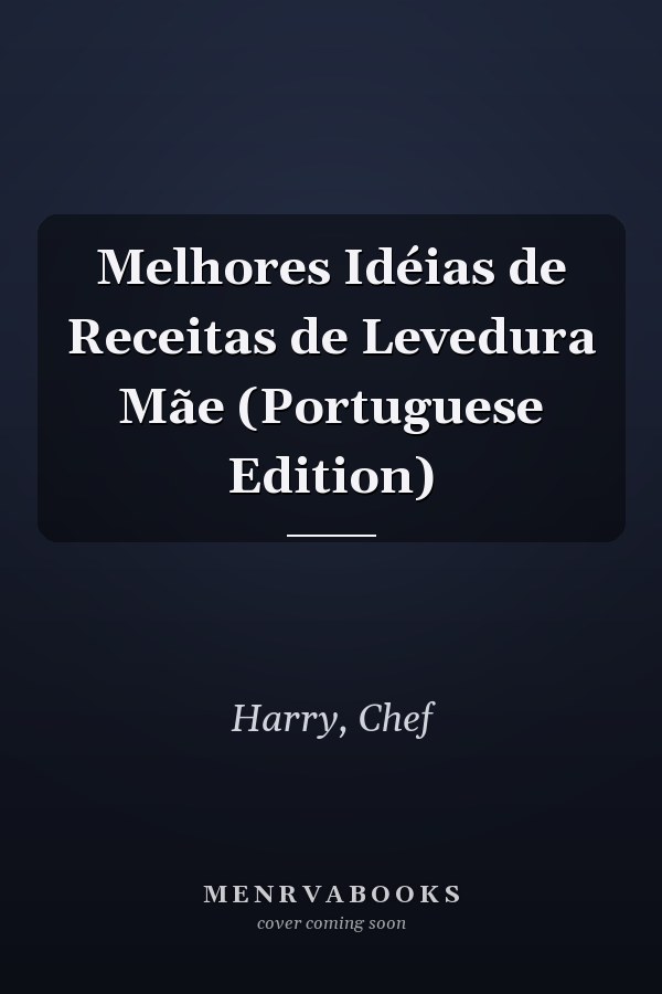 Melhores Idéias de Receitas de Levedura Mãe (Portuguese Edition)
