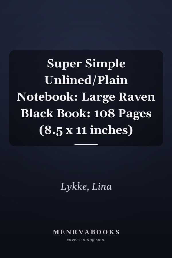 Super Simple Unlined/Plain Notebook: Large Raven Black Book: 108 Pages (8.5 x 11 inches)