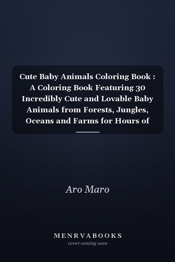 Cute Baby Animals Coloring Book : A Coloring Book Featuring 30 Incredibly Cute and Lovable Baby Animals from Forests, Jungles, Oceans and Farms for Hours of Coloring Fun (Baby Colouring Books)