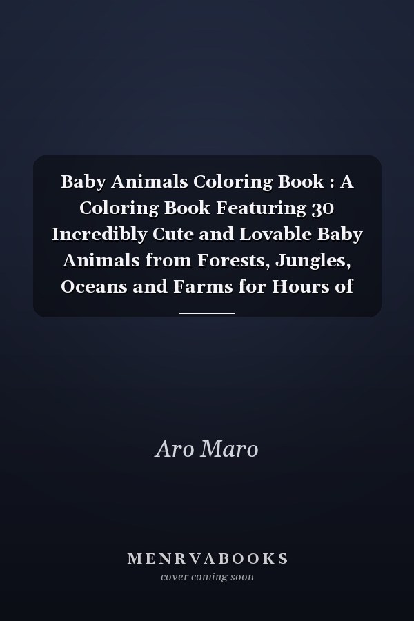 Baby Animals Coloring Book : A Coloring Book Featuring 30 Incredibly Cute and Lovable Baby Animals from Forests, Jungles, Oceans and Farms for Hours of Coloring Fun (Baby Colouring Books)