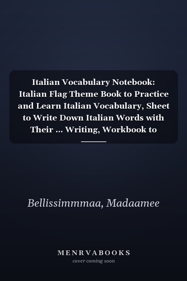 Italian Vocabulary Notebook: Italian Flag Theme Book to Practice and Learn Italian Vocabulary, Sheet to Write Down Italian Words with Their ... Writing, Workbook to Master Italian Language