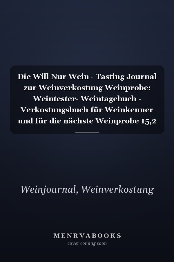 Die Will Nur Wein - Tasting Journal zur Weinverkostung Weinprobe: Weintester- Weintagebuch - Verkostungsbuch für Weinkenner und für die nächste Weinprobe 15,2 x 22,9 cm ca. DIN A5 (German Edition)