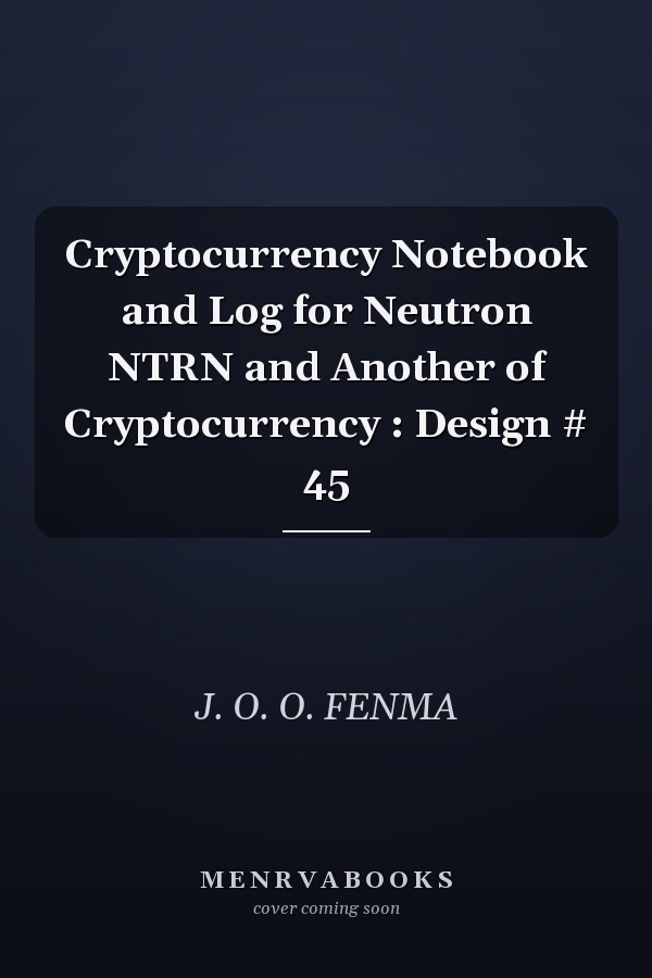 Cryptocurrency Notebook and Log for Neutron NTRN and Another of Cryptocurrency : Design # 45