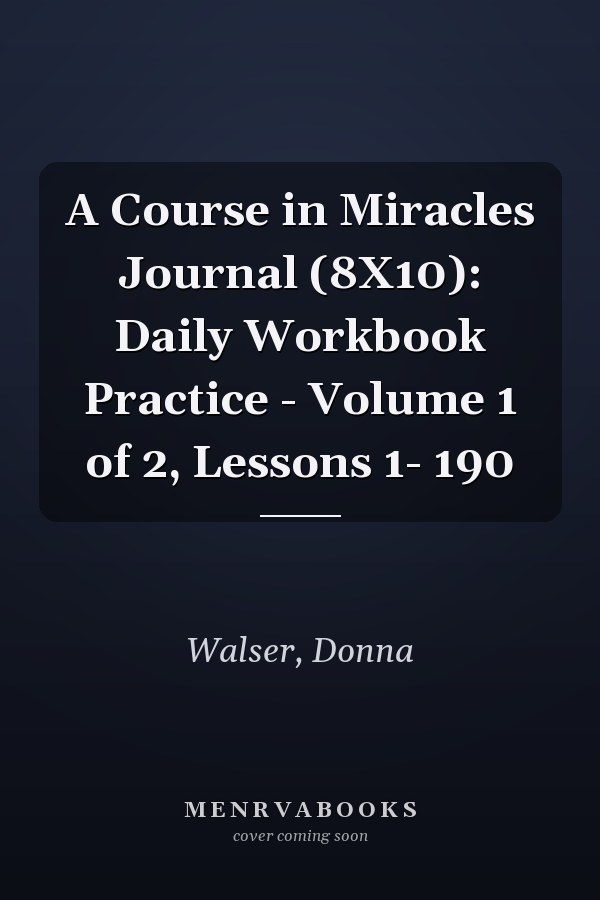 A Course in Miracles Journal (8X10): Daily Workbook Practice - Volume 1 of 2, Lessons 1- 190
