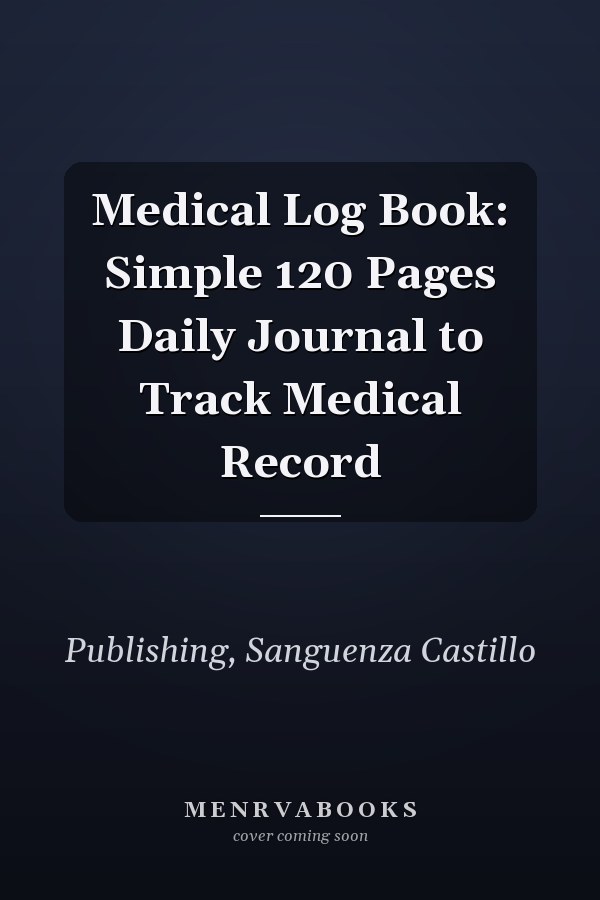 Medical Log Book: Simple 120 Pages Daily Journal to Track Medical Record