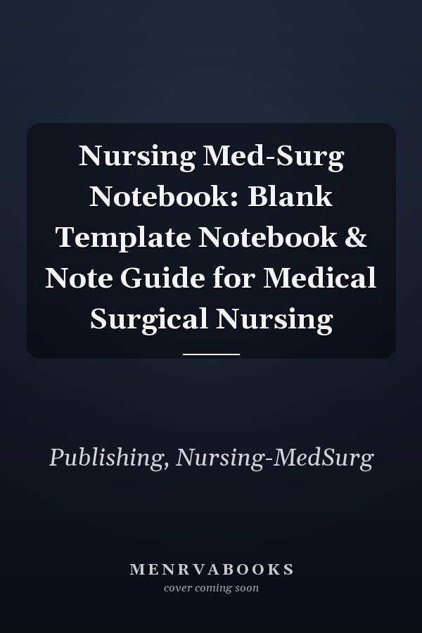Nursing Med-Surg Notebook: Blank Template Notebook & Note Guide for Medical Surgical Nursing