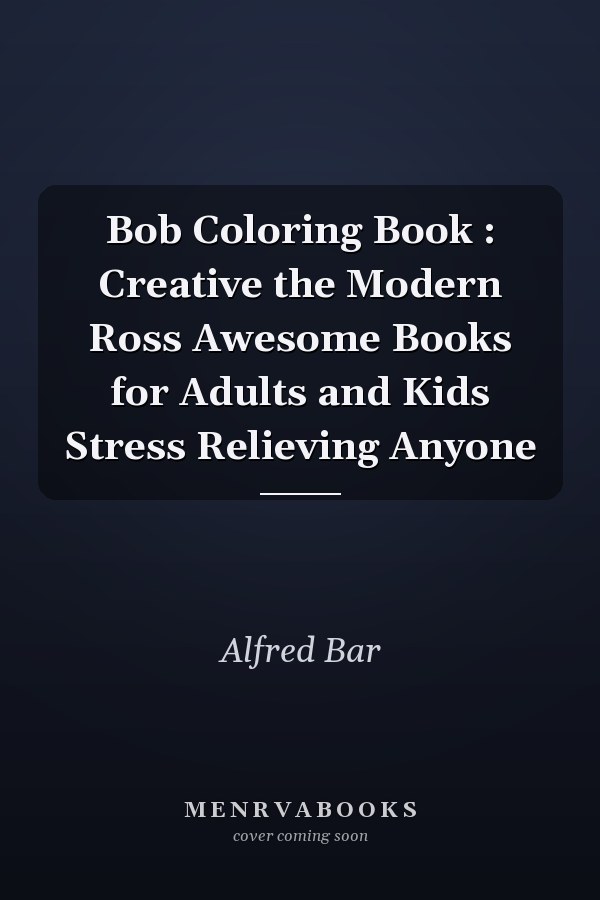 Bob Coloring Book : Creative the Modern Ross Awesome Books for Adults and Kids Stress Relieving Anyone