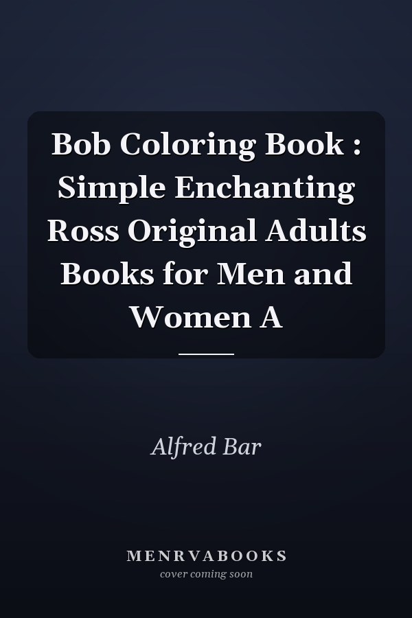 Bob Coloring Book : Simple Enchanting Ross Original Adults Books for Men and Women A