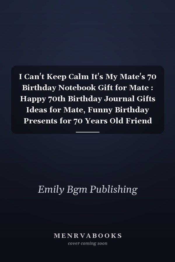 I Can't Keep Calm It's My Mate's 70 Birthday Notebook Gift for Mate : Happy 70th Birthday Journal Gifts Ideas for Mate, Funny Birthday Presents for 70 Years Old Friend