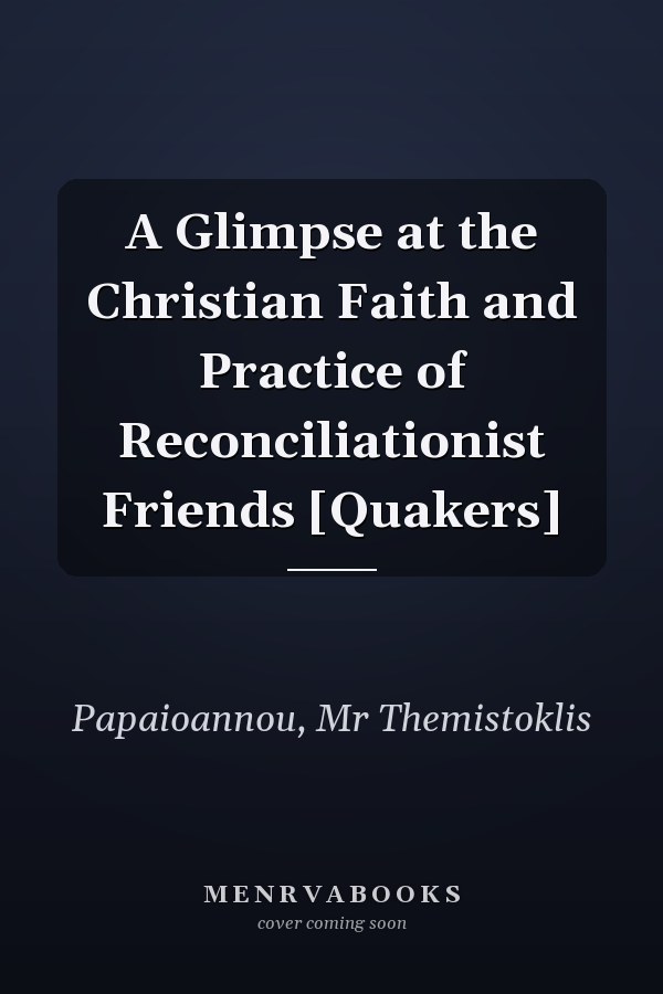 A Glimpse at the Christian Faith and Practice of Reconciliationist Friends [Quakers]