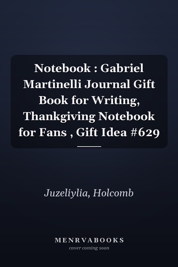 Notebook : Gabriel Martinelli Journal Gift Book for Writing, Thankgiving Notebook for Fans , Gift Idea #629