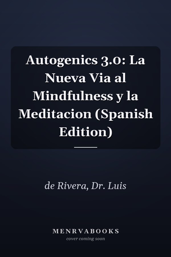Autogenics 3.0: La Nueva Via al Mindfulness y la Meditacion (Spanish Edition)