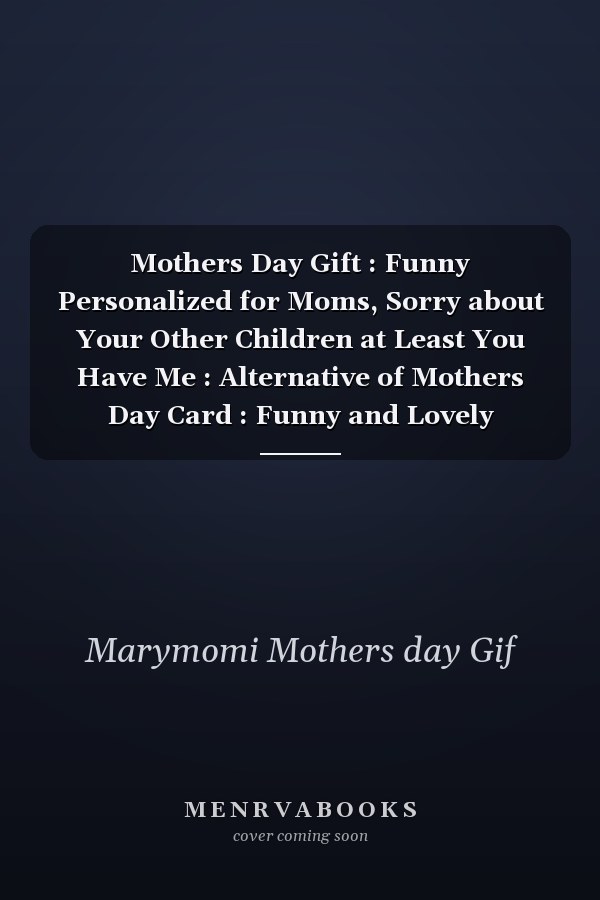Mothers Day Gift : Funny Personalized for Moms, Sorry about Your Other Children at Least You Have Me : Alternative of Mothers Day Card : Funny and Lovely Mothers Day Gifts from Daughter Notebook