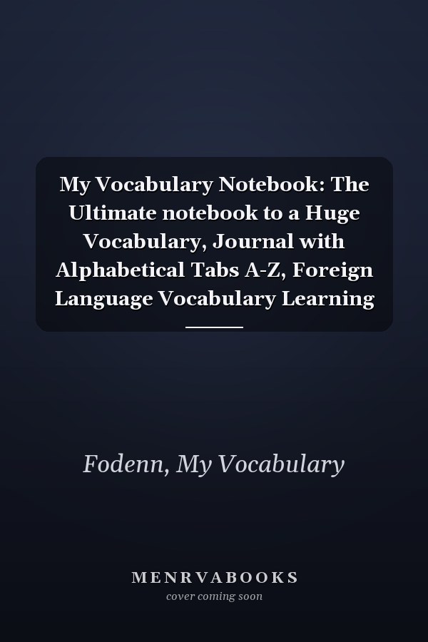 My Vocabulary Notebook: The Ultimate notebook to a Huge Vocabulary, Journal with Alphabetical Tabs A-Z, Foreign Language Vocabulary Learning