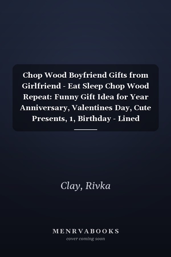 Chop Wood Boyfriend Gifts from Girlfriend - Eat Sleep Chop Wood Repeat: Funny Gift Idea for Year Anniversary, Valentines Day, Cute Presents, 1, Birthday - Lined Journal Notebook Planner,Budget