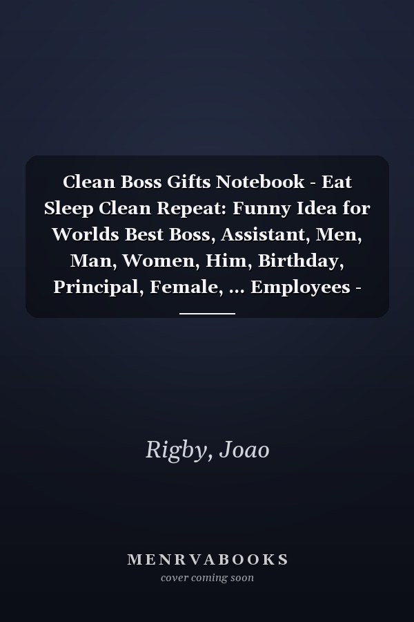 Clean Boss Gifts Notebook - Eat Sleep Clean Repeat: Funny Idea for Worlds Best Boss, Assistant, Men, Man, Women, Him, Birthday, Principal, Female, ... Employees - Lined Journal Planner,Planner