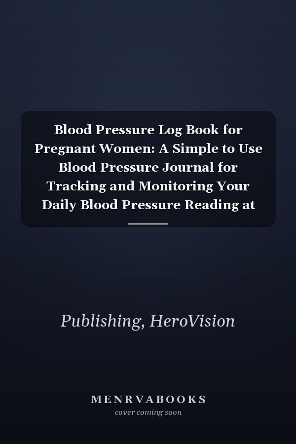 Blood Pressure Log Book for Pregnant Women: A Simple to Use Blood Pressure Journal for Tracking and Monitoring Your Daily Blood Pressure Reading at Home