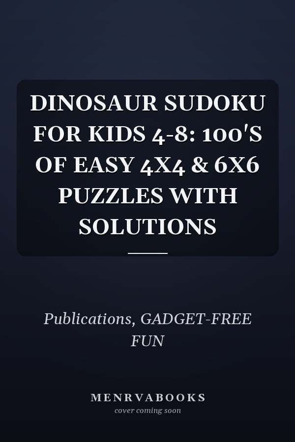 DINOSAUR SUDOKU FOR KIDS 4-8: 100'S OF EASY 4X4 & 6X6 PUZZLES WITH SOLUTIONS