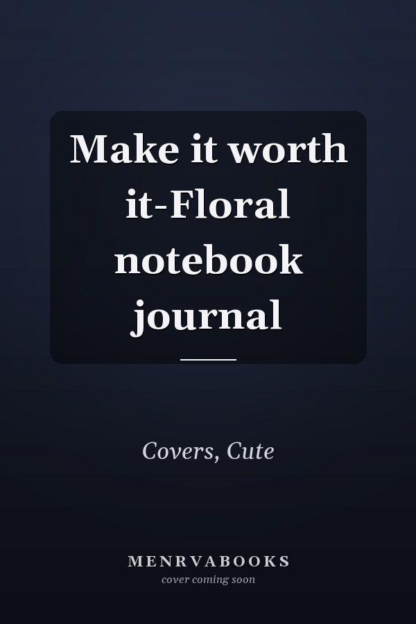 Make it worth it-Floral notebook journal