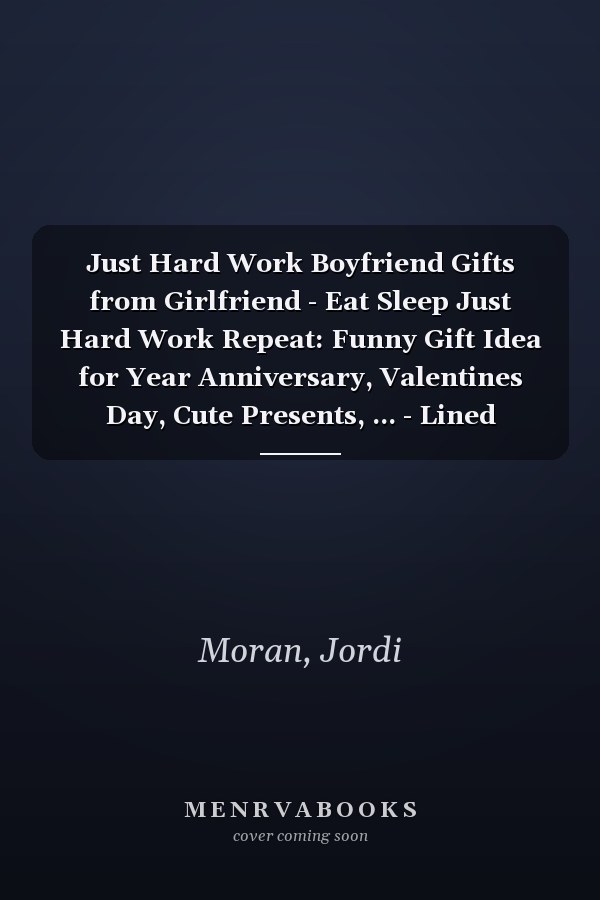 Just Hard Work Boyfriend Gifts from Girlfriend - Eat Sleep Just Hard Work Repeat: Funny Gift Idea for Year Anniversary, Valentines Day, Cute Presents, ... - Lined Journal Notebook Planner,Budget