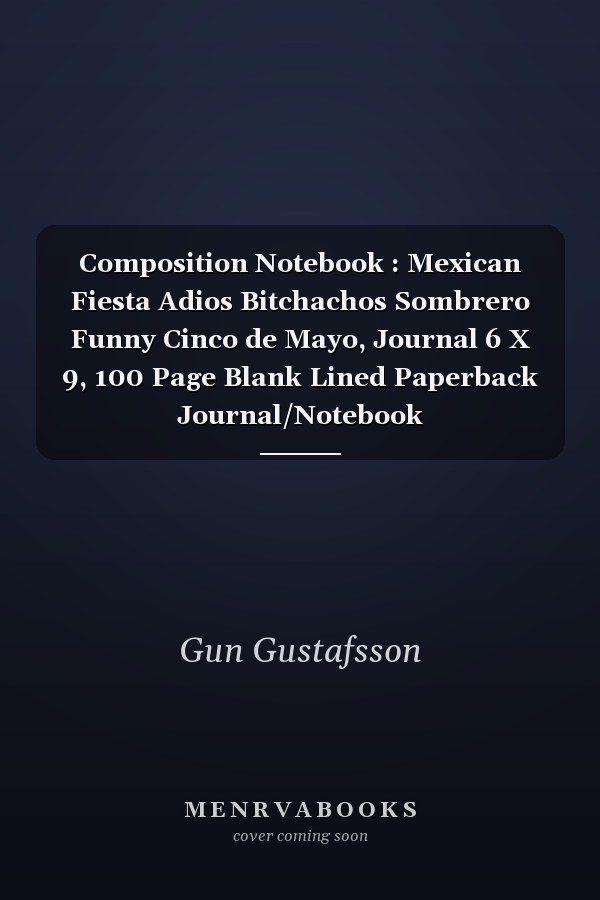 Composition Notebook : Mexican Fiesta Adios Bitchachos Sombrero Funny Cinco de Mayo, Journal 6 X 9, 100 Page Blank Lined Paperback Journal/Notebook