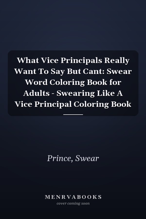 What Vice Principals Really Want To Say But Cant: Swear Word Coloring Book for Adults - Swearing Like A Vice Principal Coloring Book