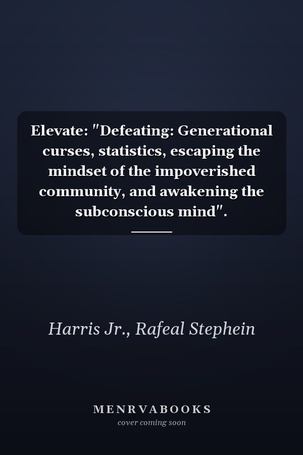 Elevate: "Defeating: Generational curses, statistics, escaping the mindset of the impoverished community, and awakening the subconscious mind".
