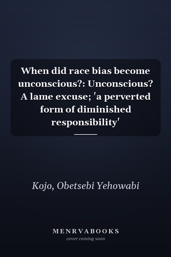 When did race bias become unconscious?: Unconscious? A lame excuse; 'a perverted form of diminished responsibility'