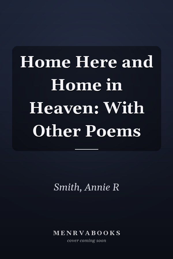 Home Here and Home in Heaven: With Other Poems