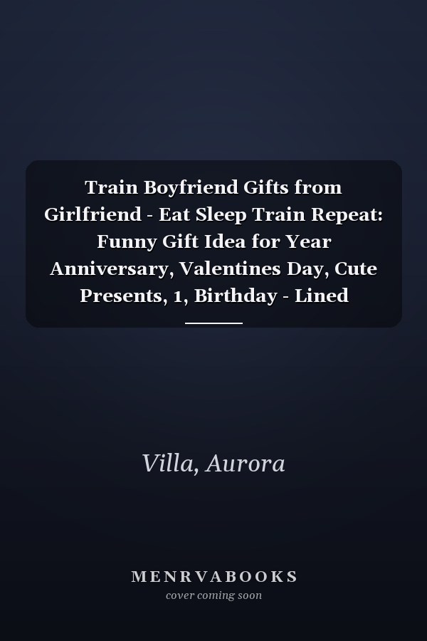 Train Boyfriend Gifts from Girlfriend - Eat Sleep Train Repeat: Funny Gift Idea for Year Anniversary, Valentines Day, Cute Presents, 1, Birthday - Lined Journal Notebook Planner,Budget