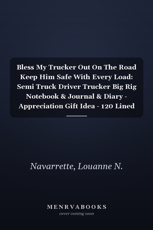 Bless My Trucker Out On The Road Keep Him Safe With Every Load: Semi Truck Driver Trucker Big Rig Notebook & Journal & Diary - Appreciation Gift Idea - 120 Lined Pages, 6x9 Inches, Matte Soft Cover