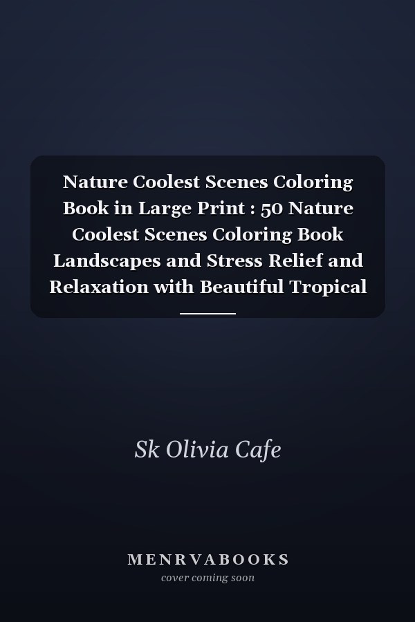 Nature Coolest Scenes Coloring Book in Large Print : 50 Nature Coolest Scenes Coloring Book Landscapes and Stress Relief and Relaxation with Beautiful Tropical Beaches, Beautiful Cities, Mountains, Countryside Views for Seniors