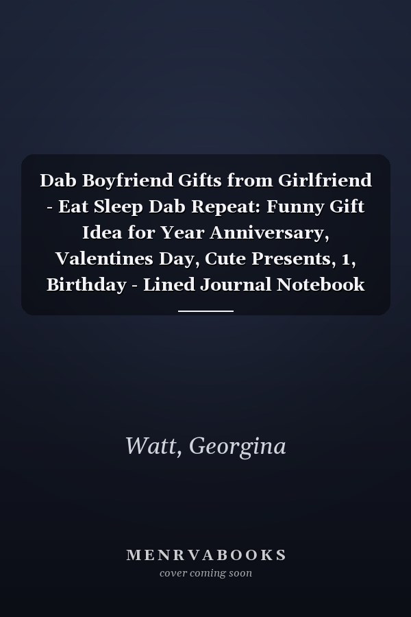 Dab Boyfriend Gifts from Girlfriend - Eat Sleep Dab Repeat: Funny Gift Idea for Year Anniversary, Valentines Day, Cute Presents, 1, Birthday - Lined Journal Notebook Planner,Budget