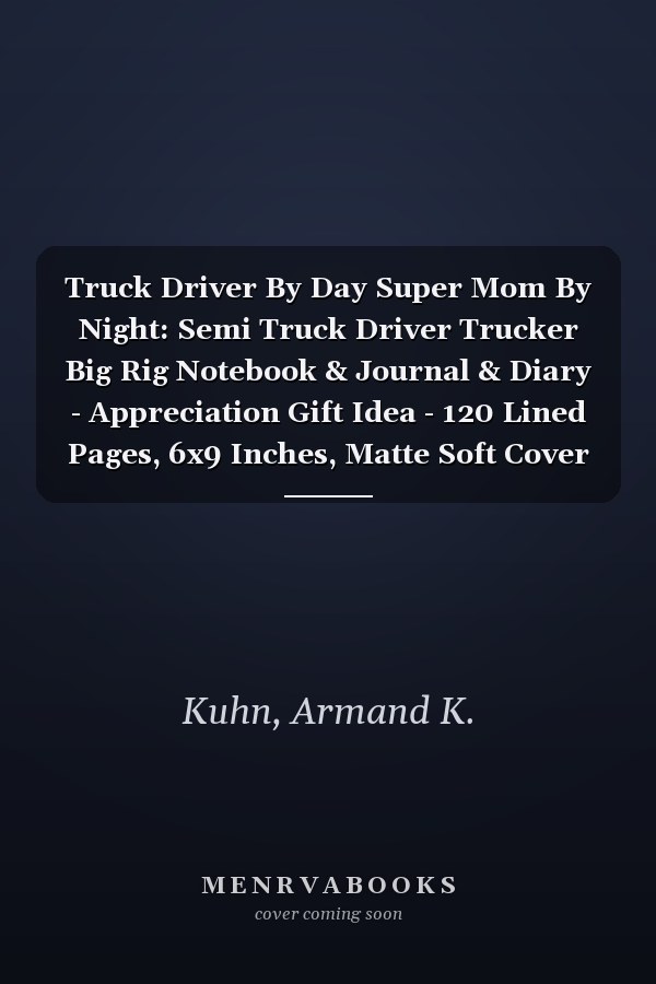 Truck Driver By Day Super Mom By Night: Semi Truck Driver Trucker Big Rig Notebook & Journal & Diary - Appreciation Gift Idea - 120 Lined Pages, 6x9 Inches, Matte Soft Cover