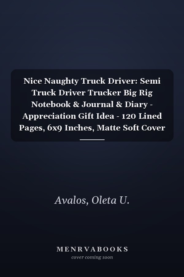 Nice Naughty Truck Driver: Semi Truck Driver Trucker Big Rig Notebook & Journal & Diary - Appreciation Gift Idea - 120 Lined Pages, 6x9 Inches, Matte Soft Cover