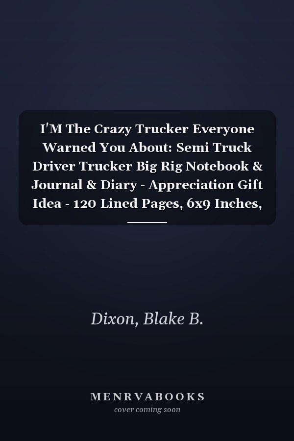 I'M The Crazy Trucker Everyone Warned You About: Semi Truck Driver Trucker Big Rig Notebook & Journal & Diary - Appreciation Gift Idea - 120 Lined Pages, 6x9 Inches, Matte Soft Cover