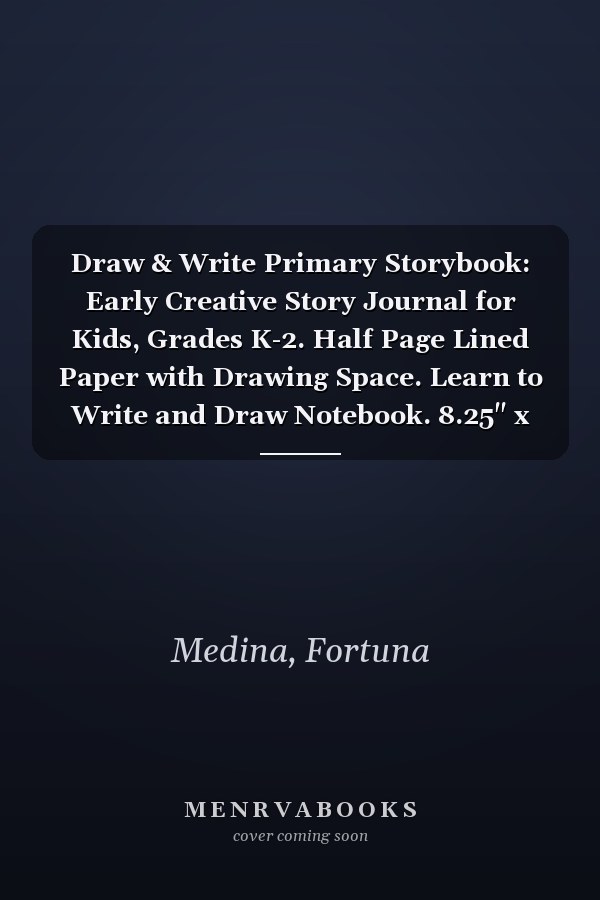 Draw & Write Primary Storybook: Early Creative Story Journal for Kids, Grades K-2. Half Page Lined Paper with Drawing Space. Learn to Write and Draw Notebook. 8.25" x 11"