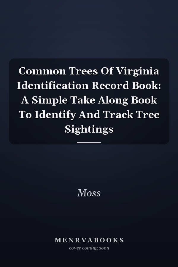 Common Trees Of Virginia Identification Record Book: A Simple Take Along Book To Identify And Track Tree Sightings