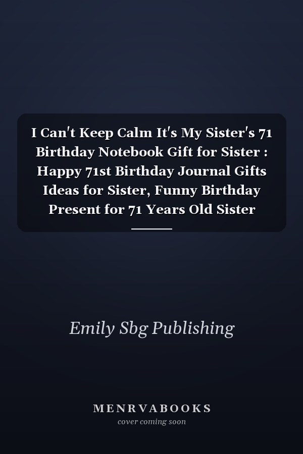 I Can't Keep Calm It's My Sister's 71 Birthday Notebook Gift for Sister : Happy 71st Birthday Journal Gifts Ideas for Sister, Funny Birthday Present for 71 Years Old Sister