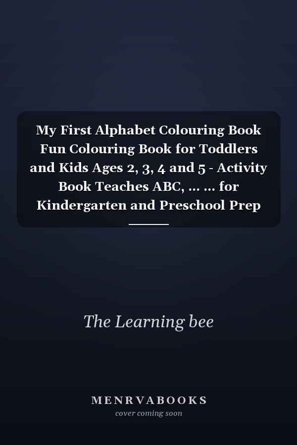 My First Alphabet Colouring Book Fun Colouring Book for Toddlers and Kids Ages 2, 3, 4 and 5 - Activity Book Teaches ABC, ... ... for Kindergarten and Preschool Prep Success