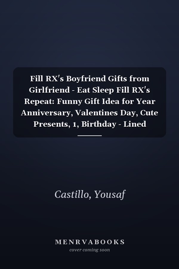 Fill RX's Boyfriend Gifts from Girlfriend - Eat Sleep Fill RX's Repeat: Funny Gift Idea for Year Anniversary, Valentines Day, Cute Presents, 1, Birthday - Lined Journal Notebook Planner,Budget
