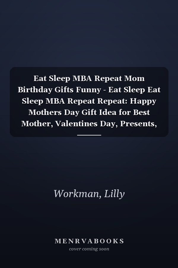 Eat Sleep MBA Repeat Mom Birthday Gifts Funny - Eat Sleep Eat Sleep MBA Repeat Repeat: Happy Mothers Day Gift Idea for Best Mother, Valentines Day, Presents, Moms, From Son - Lined Notebook,A Blank