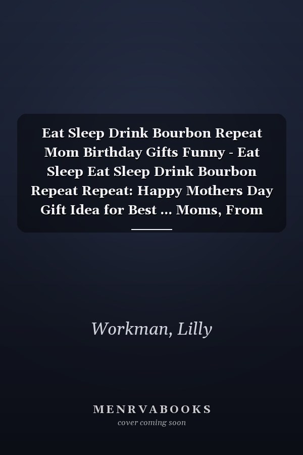 Eat Sleep Drink Bourbon Repeat Mom Birthday Gifts Funny - Eat Sleep Eat Sleep Drink Bourbon Repeat Repeat: Happy Mothers Day Gift Idea for Best ... Moms, From Son - Lined Notebook,A Blank