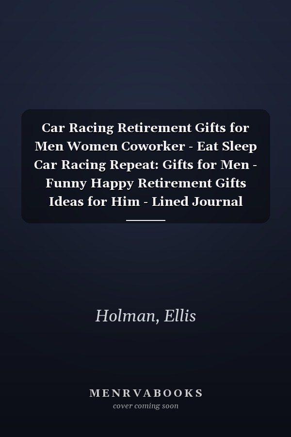 Car Racing Retirement Gifts for Men Women Coworker - Eat Sleep Car Racing Repeat: Gifts for Men - Funny Happy Retirement Gifts Ideas for Him - Lined Journal Notebook,Hour