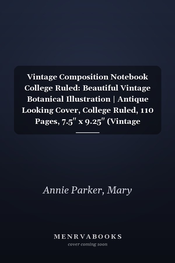 Vintage Composition Notebook College Ruled: Beautiful Vintage Botanical Illustration | Antique Looking Cover, College Ruled, 110 Pages, 7.5" x 9.25" (Vintage Composition)