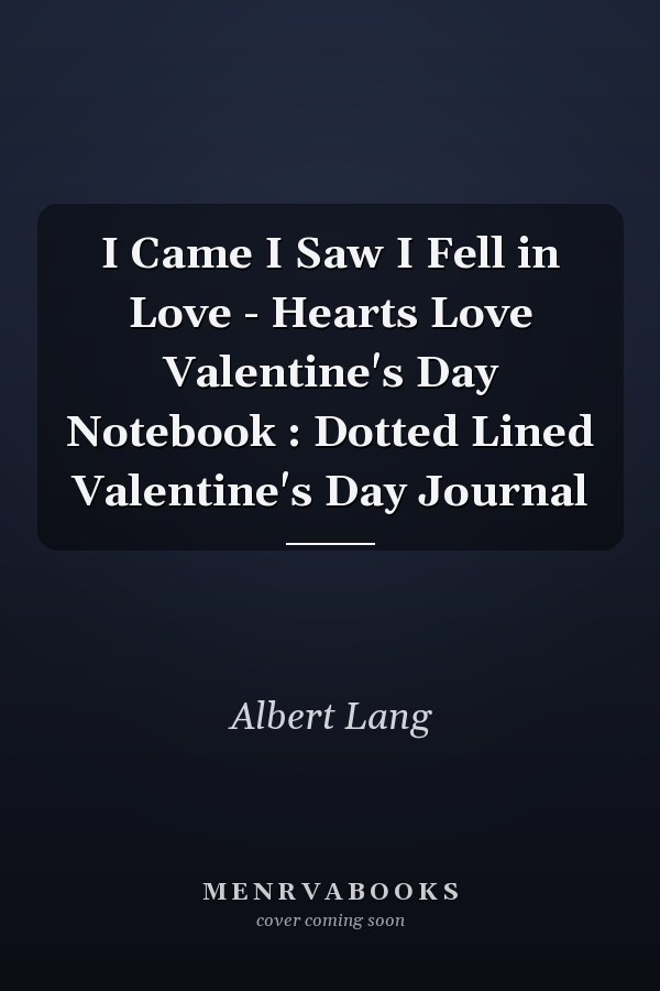 I Came I Saw I Fell in Love - Hearts Love Valentine's Day Notebook : Dotted Lined Valentine's Day Journal