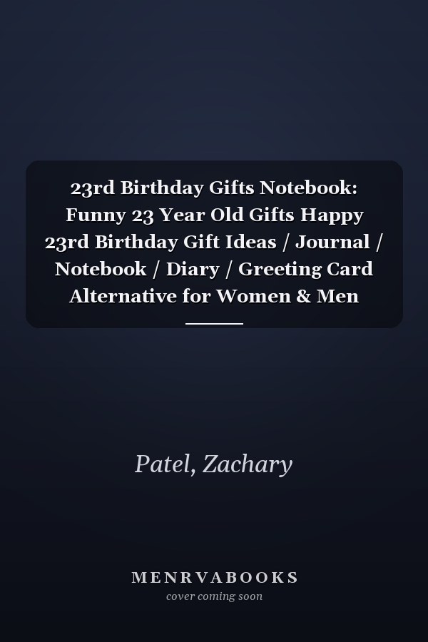 23rd Birthday Gifts Notebook: Funny 23 Year Old Gifts Happy 23rd Birthday Gift Ideas / Journal / Notebook / Diary / Greeting Card Alternative for Women & Men