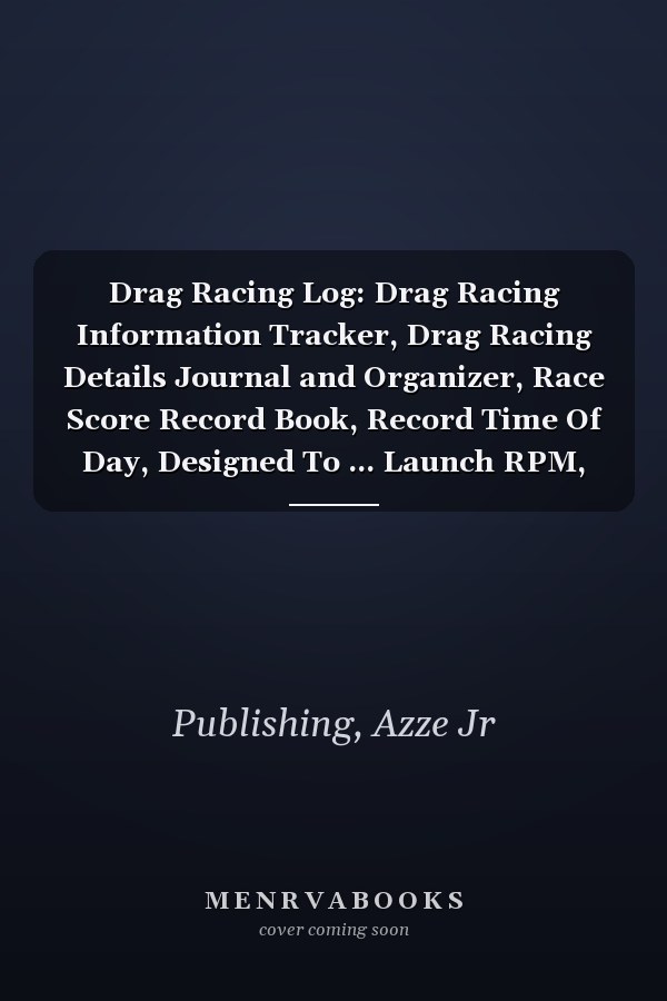 Drag Racing Log: Drag Racing Information Tracker, Drag Racing Details Journal and Organizer, Race Score Record Book, Record Time Of Day, Designed To ... Launch RPM, Etc... 100 Pages | 8.5" x 11"
