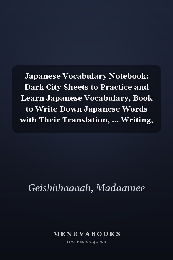 Japanese Vocabulary Notebook: Dark City Sheets to Practice and Learn Japanese Vocabulary, Book to Write Down Japanese Words with Their Translation, ... Writing, Workbook to Master Japanese Language