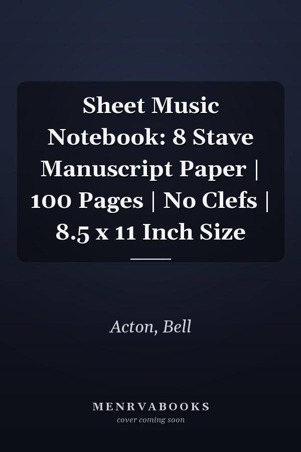 Sheet Music Notebook: 8 Stave Manuscript Paper | 100 Pages | No Clefs | 8.5 x 11 Inch Size